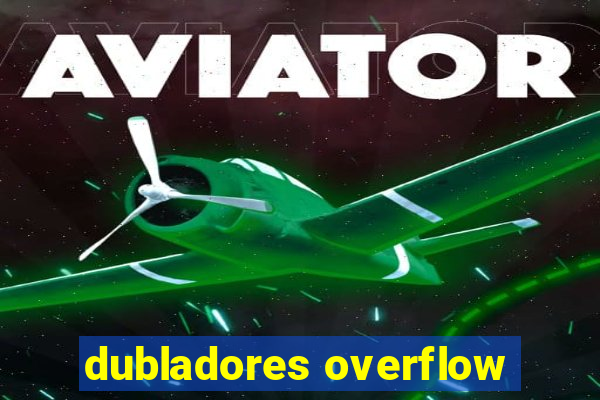 dubladores overflow